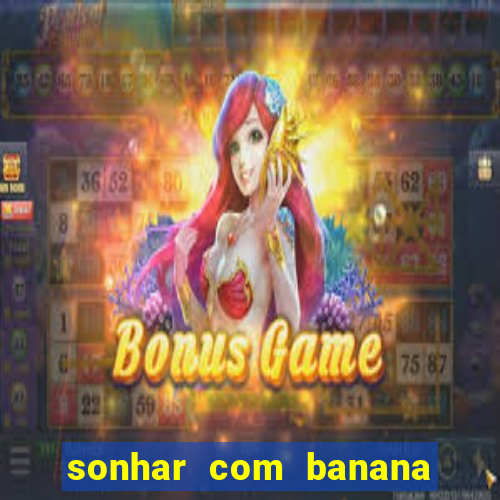 sonhar com banana no jogo do bicho